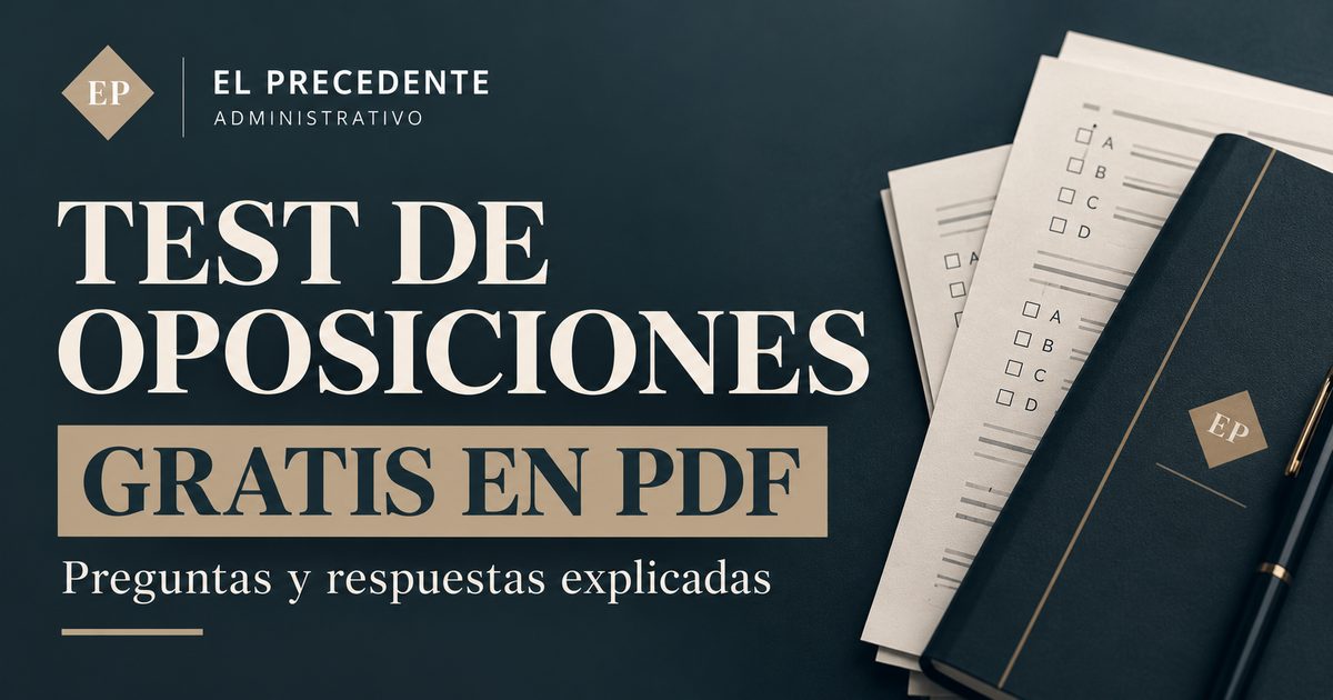 Test de oposiciones gratis en PDF con preguntas y respuestas explicadas. Biblioteca de cuadernos de El Precedente Administrativo.